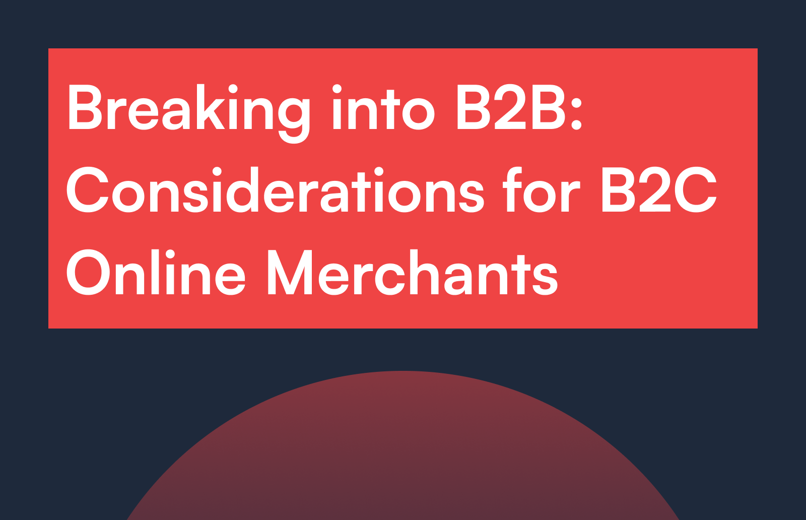 Breaking into B2B: Considerations for B2C Online Merchants