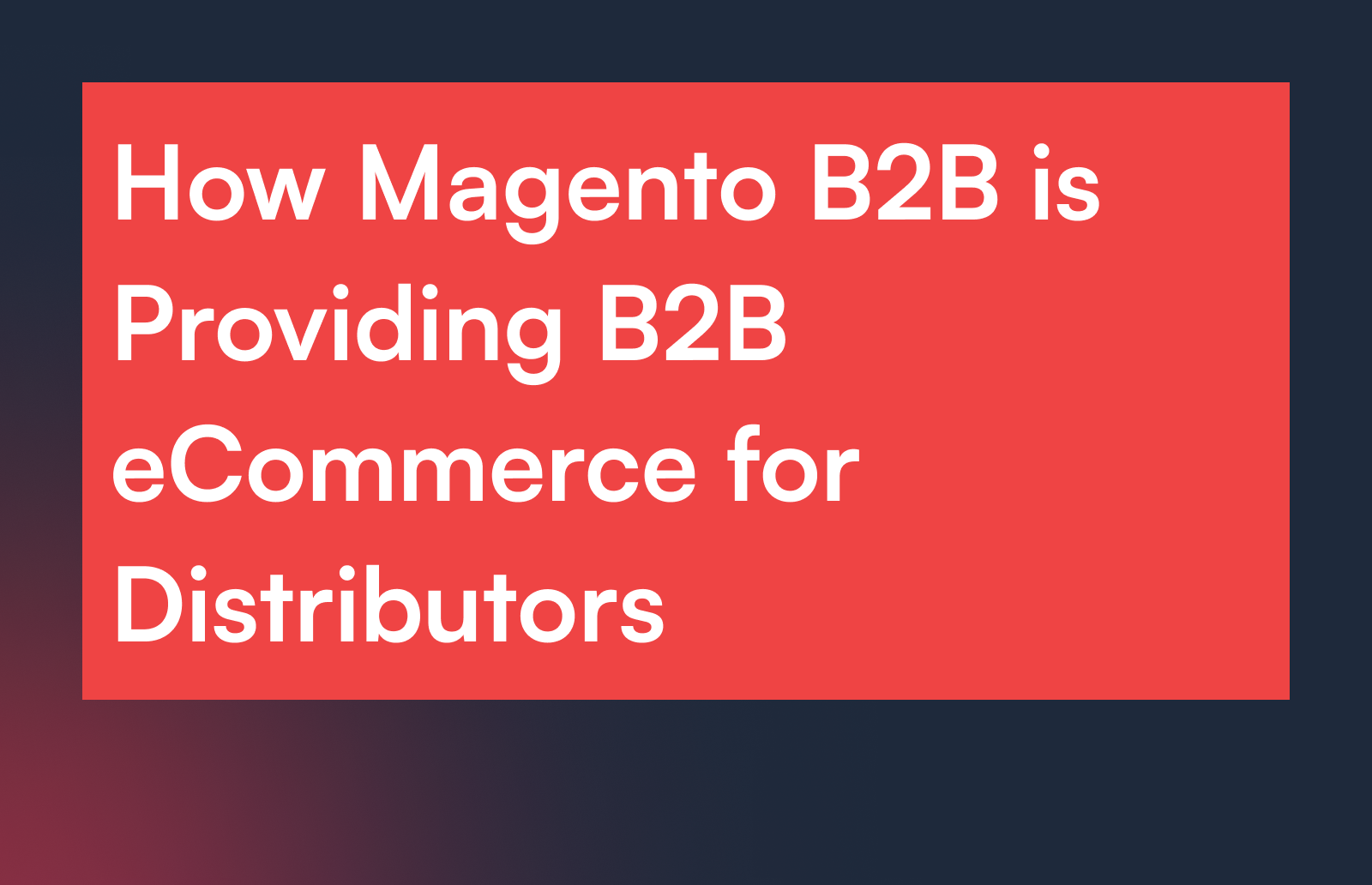 How Magento B2B is Providing B2B ecommerce for Distributors