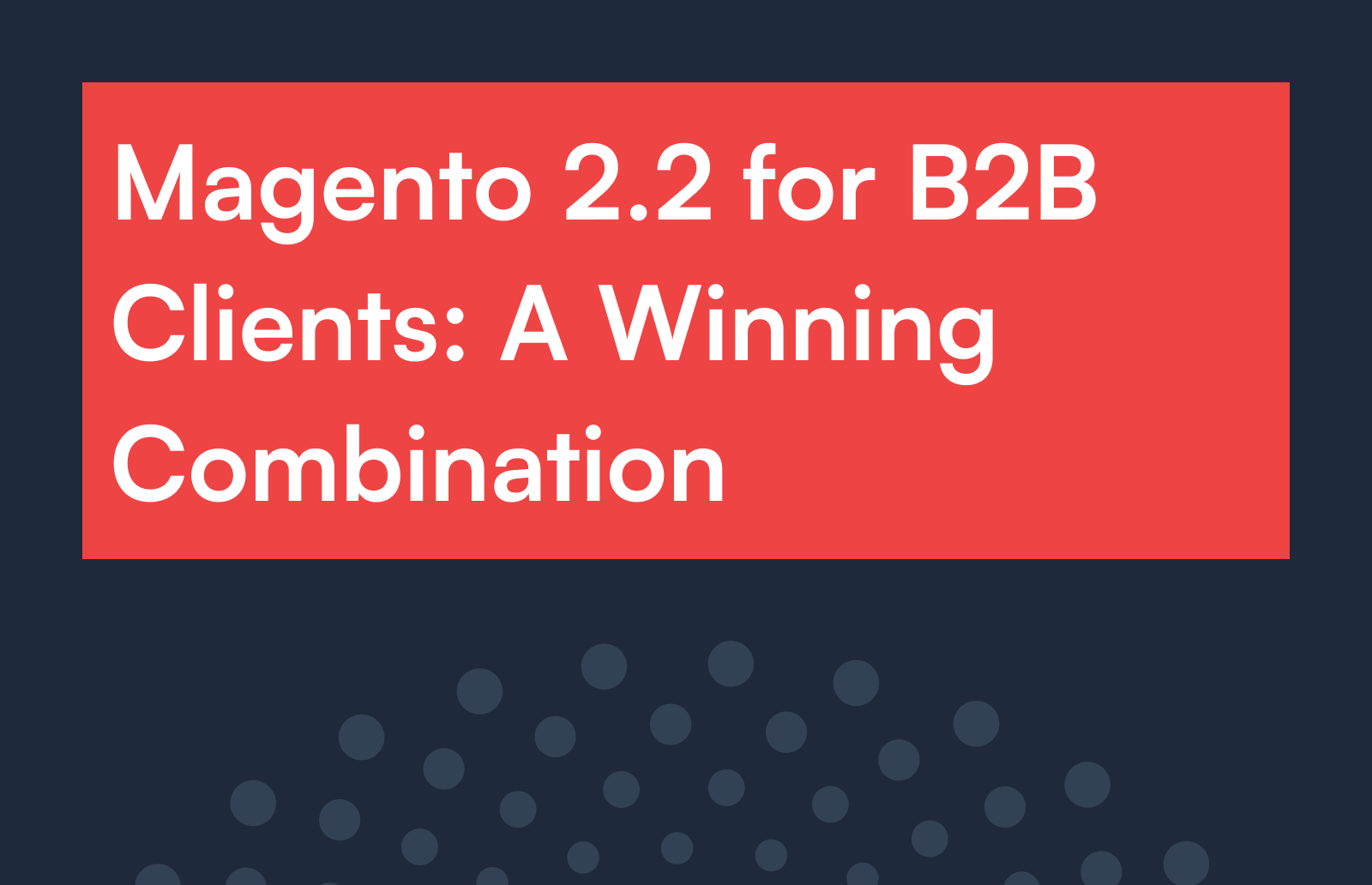 Magento 2.2 for B2B Clients: A Winning Combination