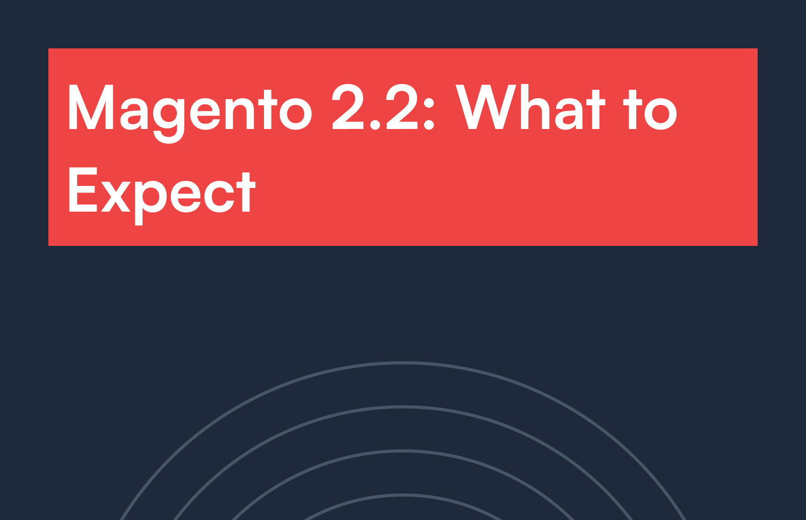 Magento 2.2: What to Expect
