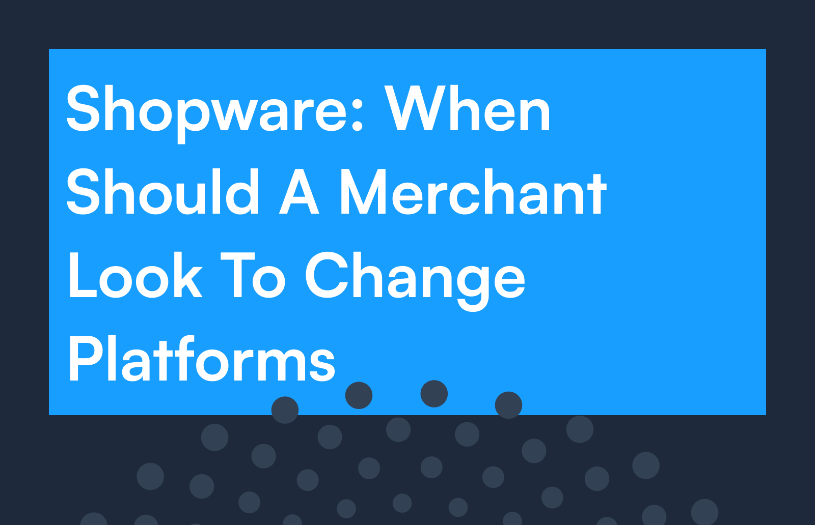 Shopware: When Should A Merchant Look To Change Platforms