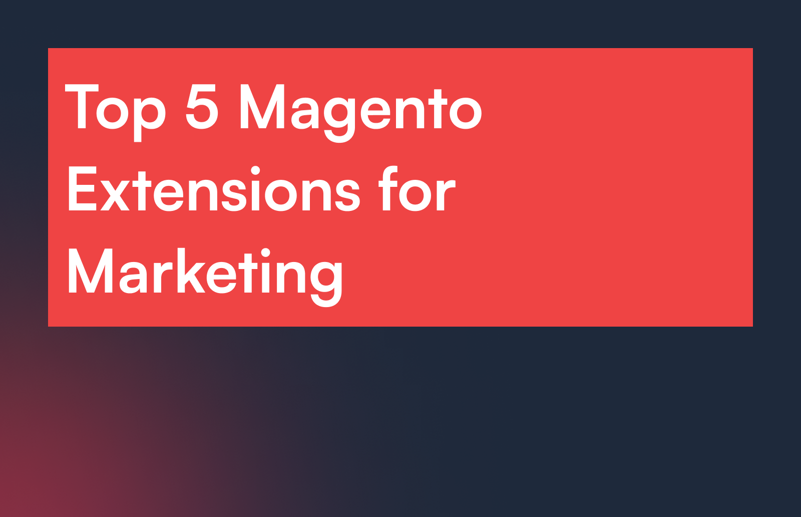 Top 5 Magento Extensions for Marketing